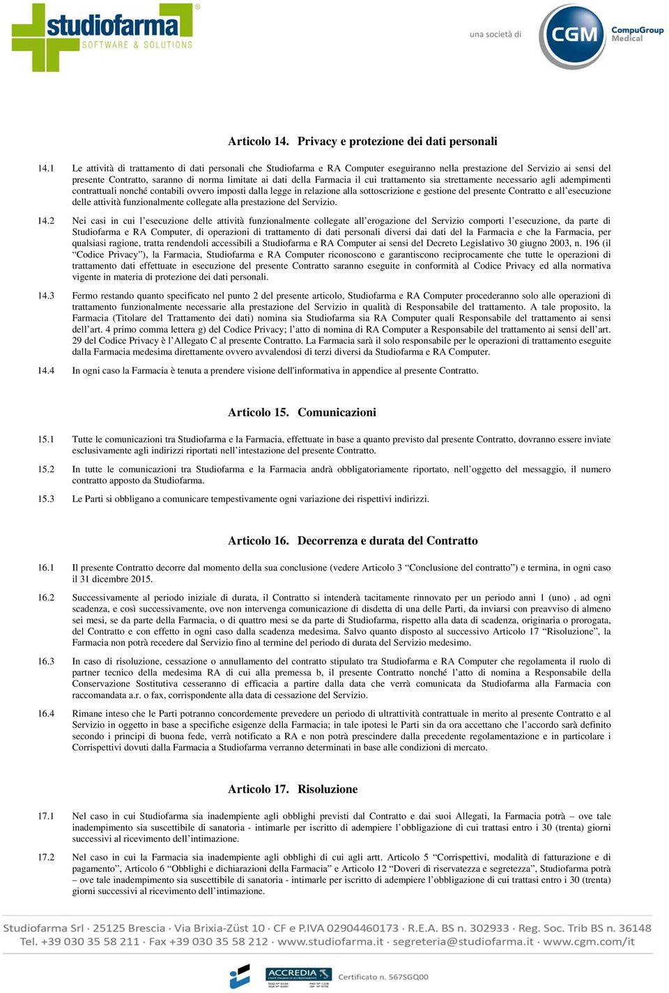 Farmacia il cui trattamento sia strettamente necessario agli adempimenti contrattuali nonché contabili ovvero imposti dalla legge in relazione alla sottoscrizione e gestione del presente Contratto e