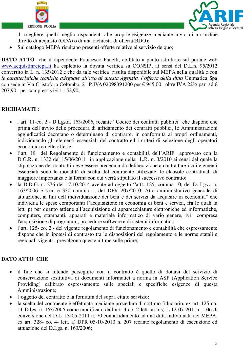 it ha espletato la dovuta verifica su CONSIP, ai sensi del D.L.n. 95/2012 convertito in L. n.