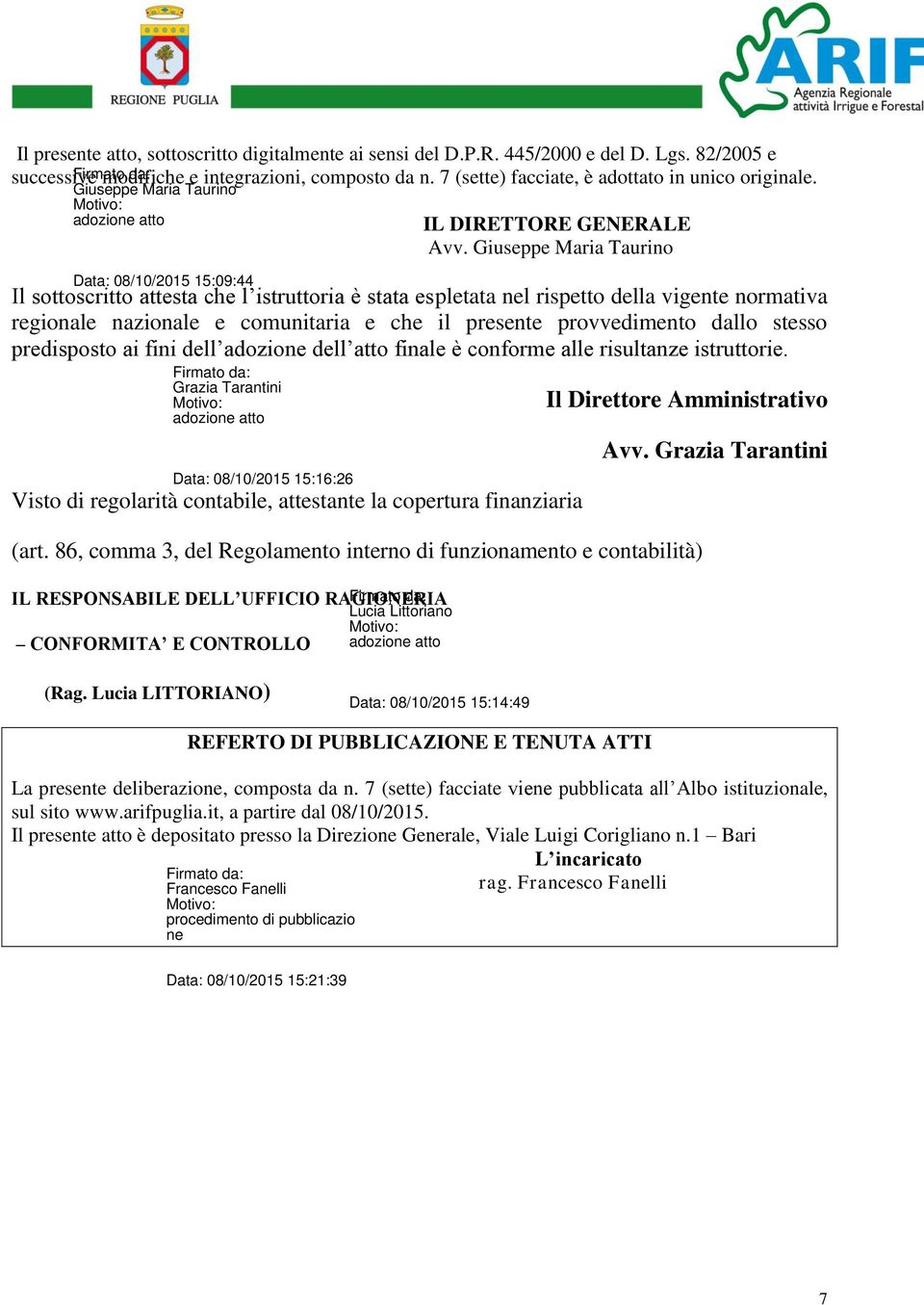 Giuseppe Maria Taurino Il sottoscritto attesta che l istruttoria è stata espletata nel rispetto della vigente normativa regionale nazionale e comunitaria e che il presente provvedimento dallo stesso