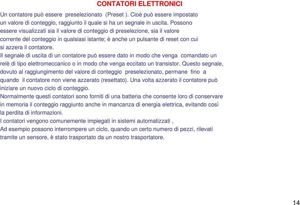 Il segnale di uscita di un contatore può essere dato in modo che venga comandato un relè di tipo elettromeccanico o in modo che venga eccitato un transistor.