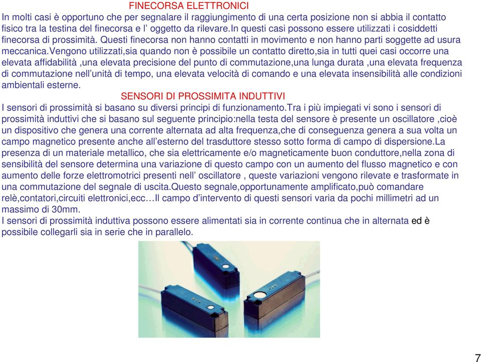 vengono utilizzati,sia quando non è possibile un contatto diretto,sia in tutti quei casi occorre una elevata affidabilità,una elevata precisione del punto di commutazione,una lunga durata,una elevata