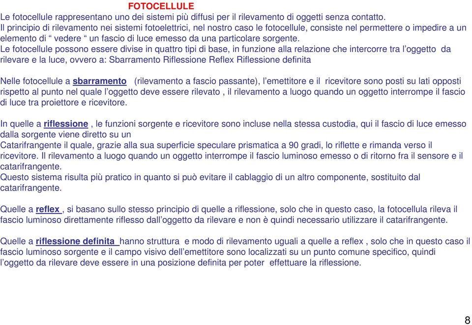 Le fotocellule possono essere divise in quattro tipi di base, in funzione alla relazione che intercorre tra l oggetto da rilevare e la luce, ovvero a: Sbarramento Riflessione Reflex Riflessione