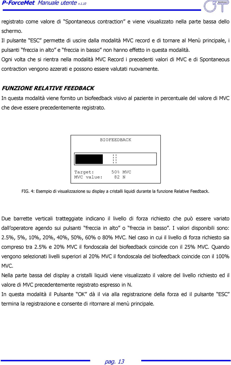 Ogni volta che si rientra nella modalità MVC Record i precedenti valori di MVC e di Spontaneous contraction vengono azzerati e possono essere valutati nuovamente.