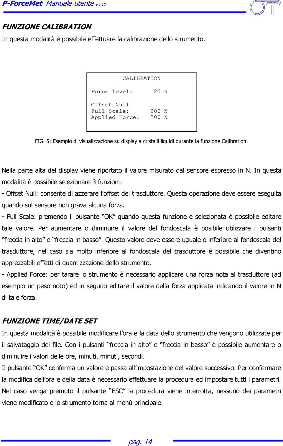 In questa modalità è possibile selezionare 3 funzioni: - Offset Null: consente di azzerare l offset del trasduttore. Questa operazione deve essere eseguita quando sul sensore non grava alcuna forza.