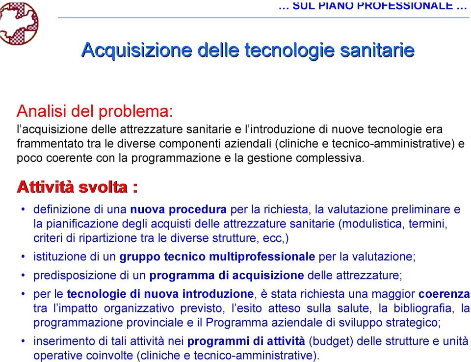 Attività svolta : definizione di una nuova procedura per la richiesta, la valutazione preliminare e la pianificazione degli acquisti delle attrezzature sanitarie (modulistica, termini, criteri di