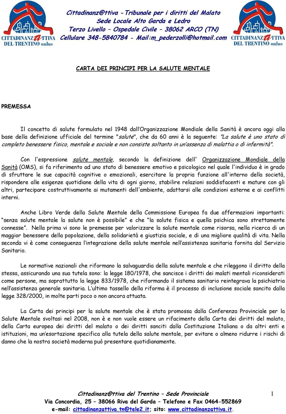 Con l'espressione salute mentale, secondo la definizione dell' Organizzazione Mondiale della Sanità (OMS), si fa riferimento ad uno stato di benessere emotivo e psicologico nel quale l'individuo è in