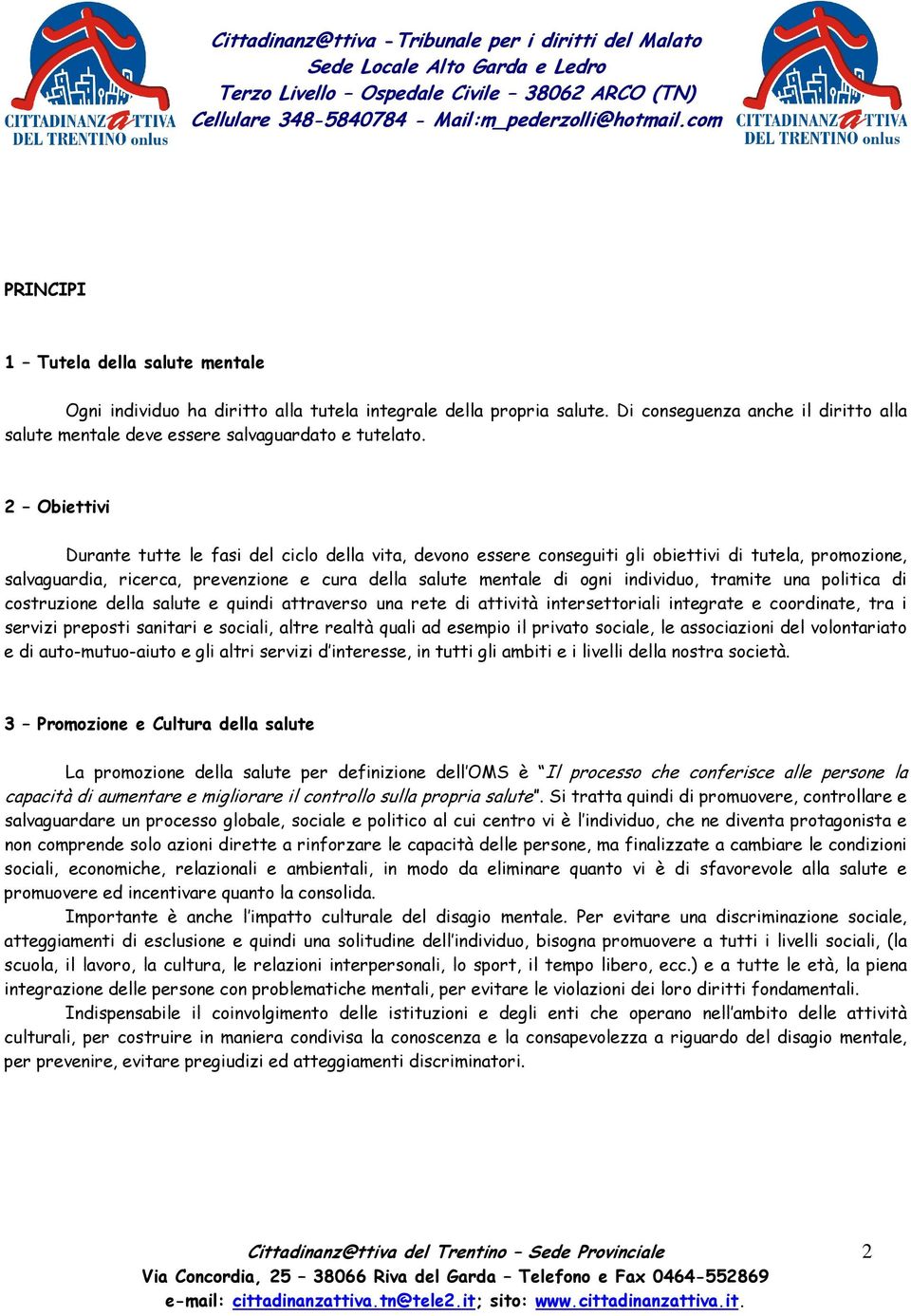 tramite una politica di costruzione della salute e quindi attraverso una rete di attività intersettoriali integrate e coordinate, tra i servizi preposti sanitari e sociali, altre realtà quali ad