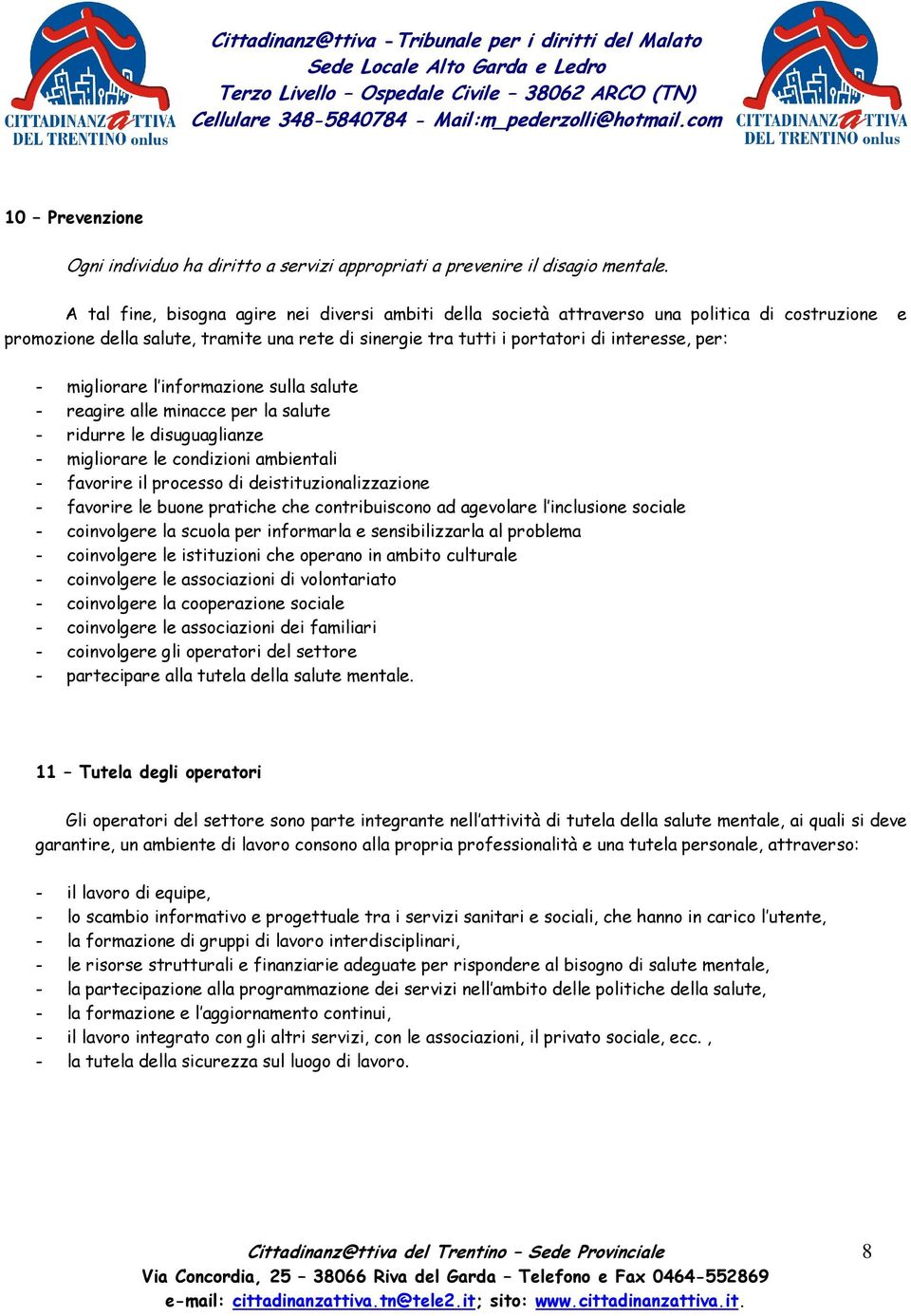 migliorare l informazione sulla salute - reagire alle minacce per la salute - ridurre le disuguaglianze - migliorare le condizioni ambientali - favorire il processo di deistituzionalizzazione -