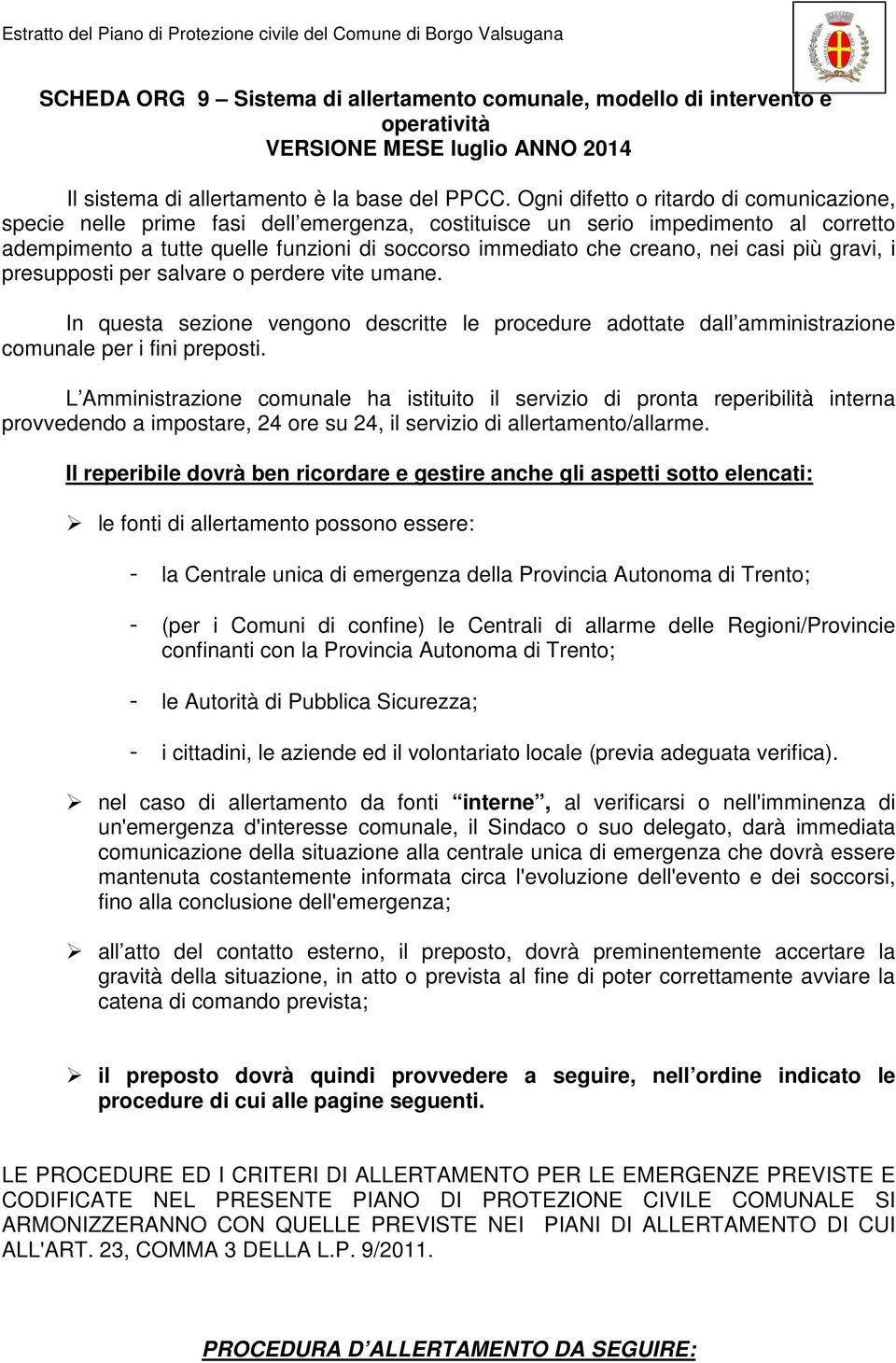 casi più gravi, i presupposti per salvare o perdere vite umane. In questa sezione vengono descritte le procedure adottate dall amministrazione comunale per i fini preposti.