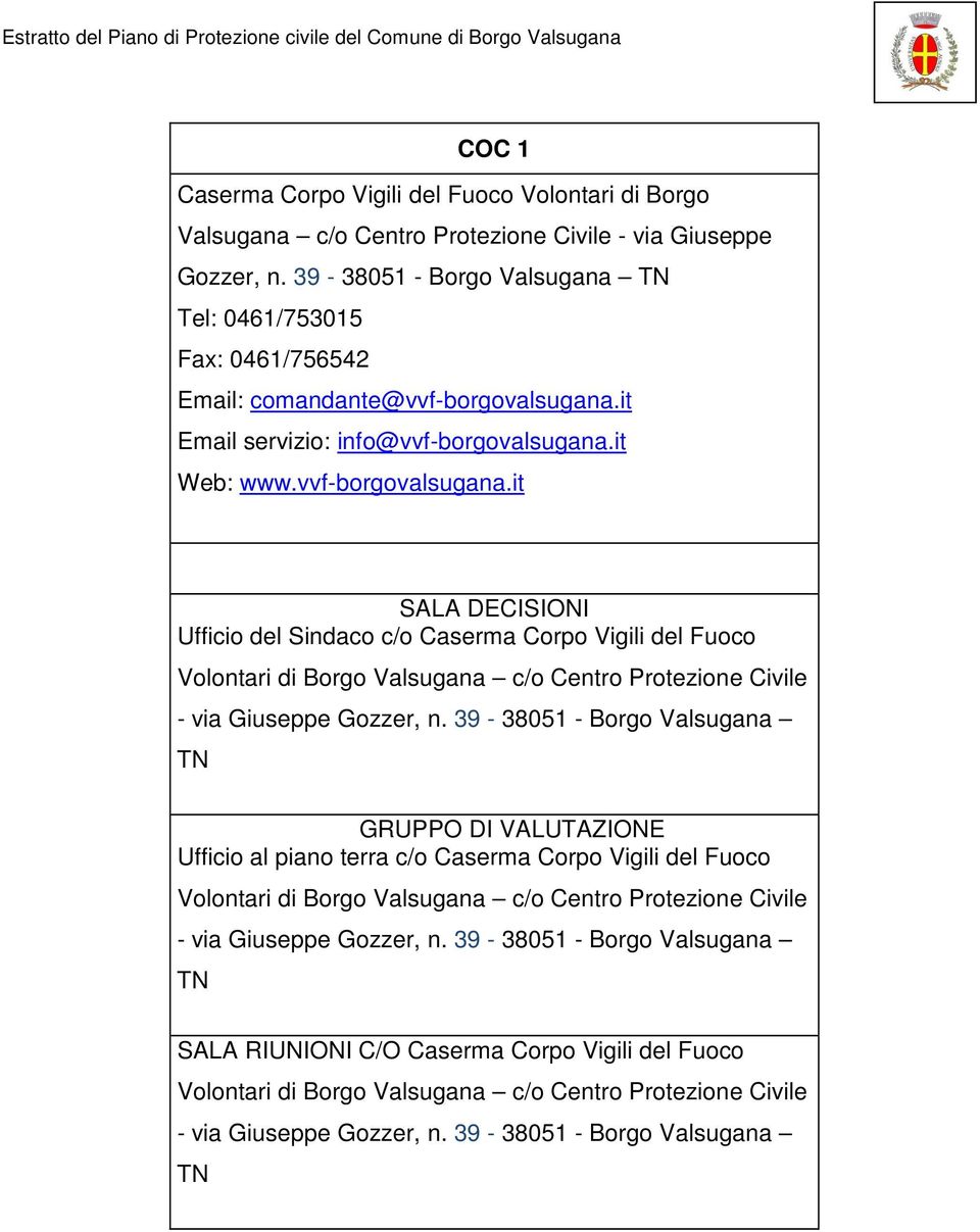 it Email servizio: info@vvf-borgovalsugana.it Web: www.vvf-borgovalsugana.it SALA DECISIONI Ufficio del Sindaco c/o Caserma Corpo Vigili del Fuoco Volontari di Borgo Valsugana c/o Centro Protezione Civile - via Giuseppe Gozzer, n.