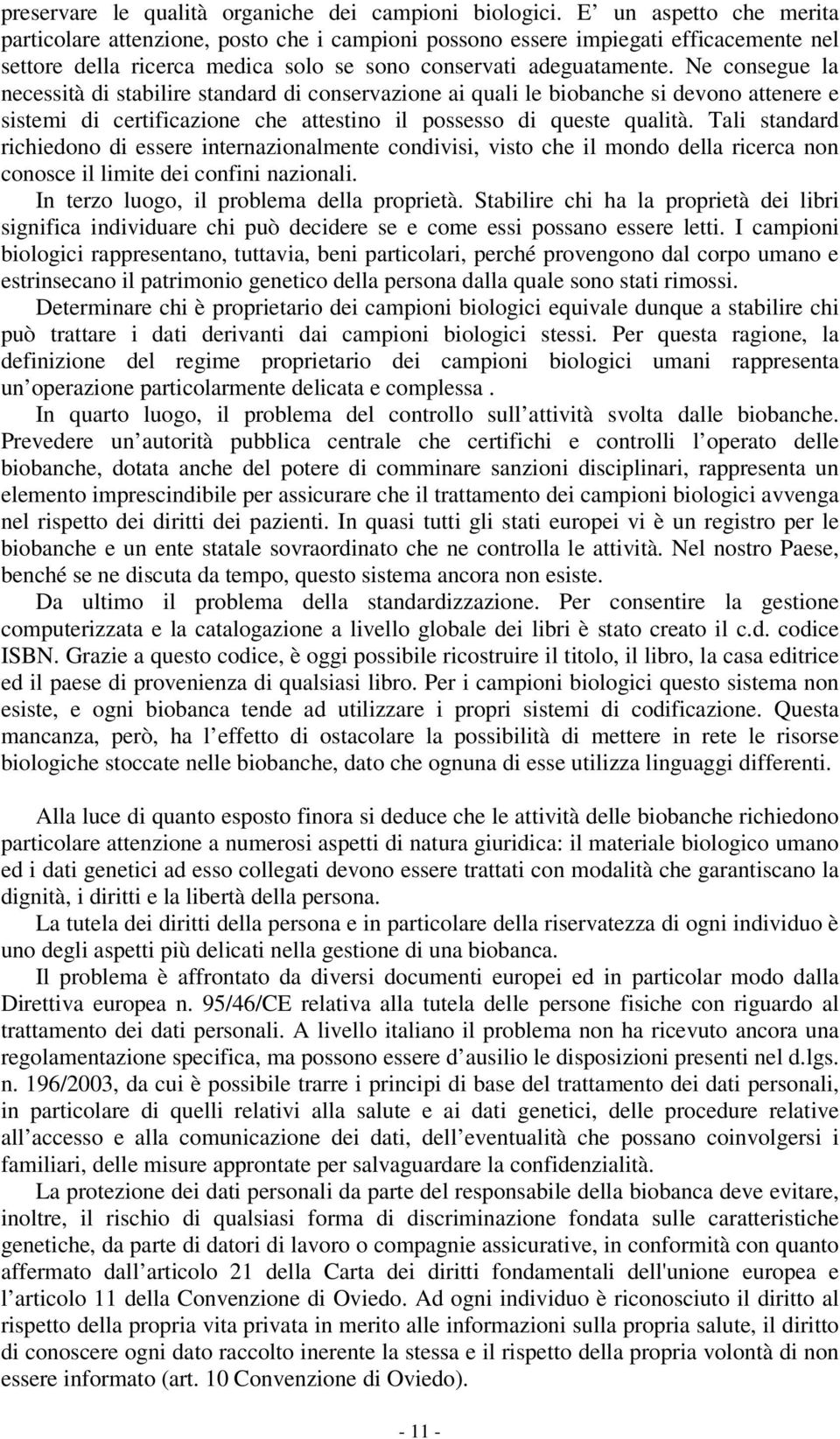 Ne consegue la necessità di stabilire standard di conservazione ai quali le biobanche si devono attenere e sistemi di certificazione che attestino il possesso di queste qualità.