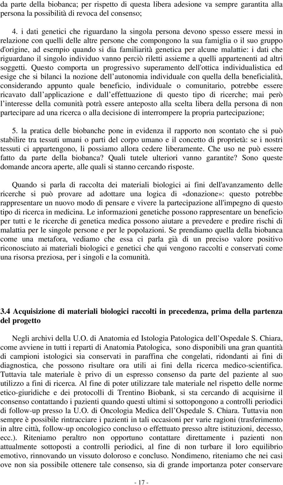 dia familiarità genetica per alcune malattie: i dati che riguardano il singolo individuo vanno perciò riletti assieme a quelli appartenenti ad altri soggetti.