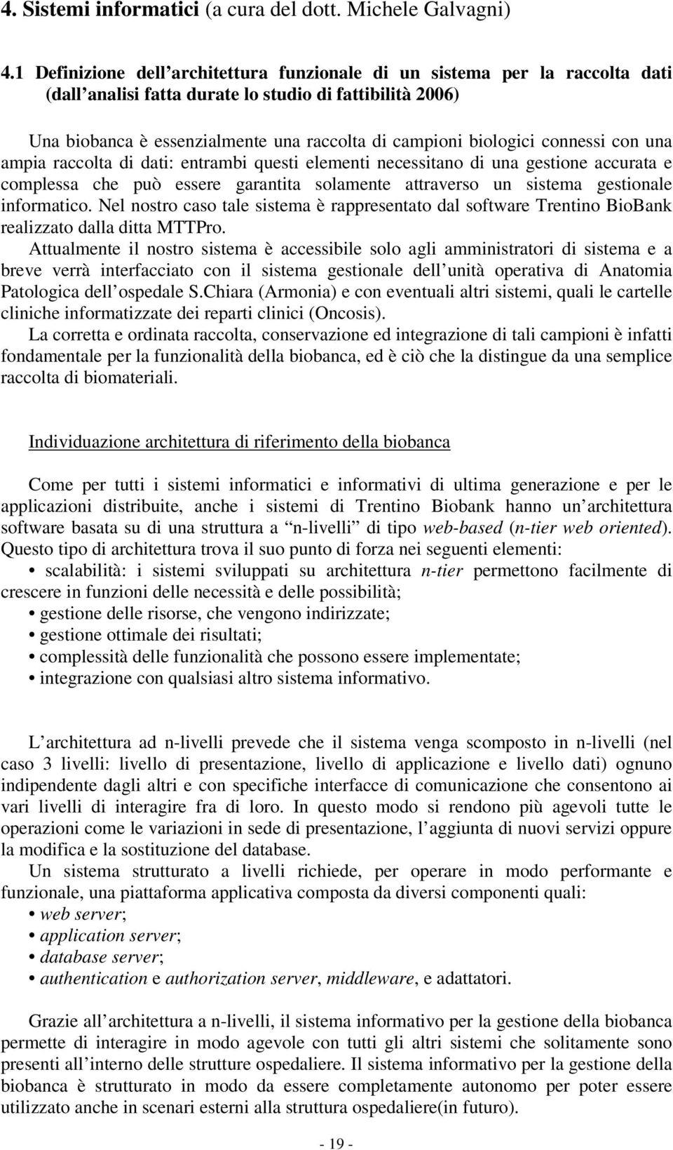 biologici connessi con una ampia raccolta di dati: entrambi questi elementi necessitano di una gestione accurata e complessa che può essere garantita solamente attraverso un sistema gestionale