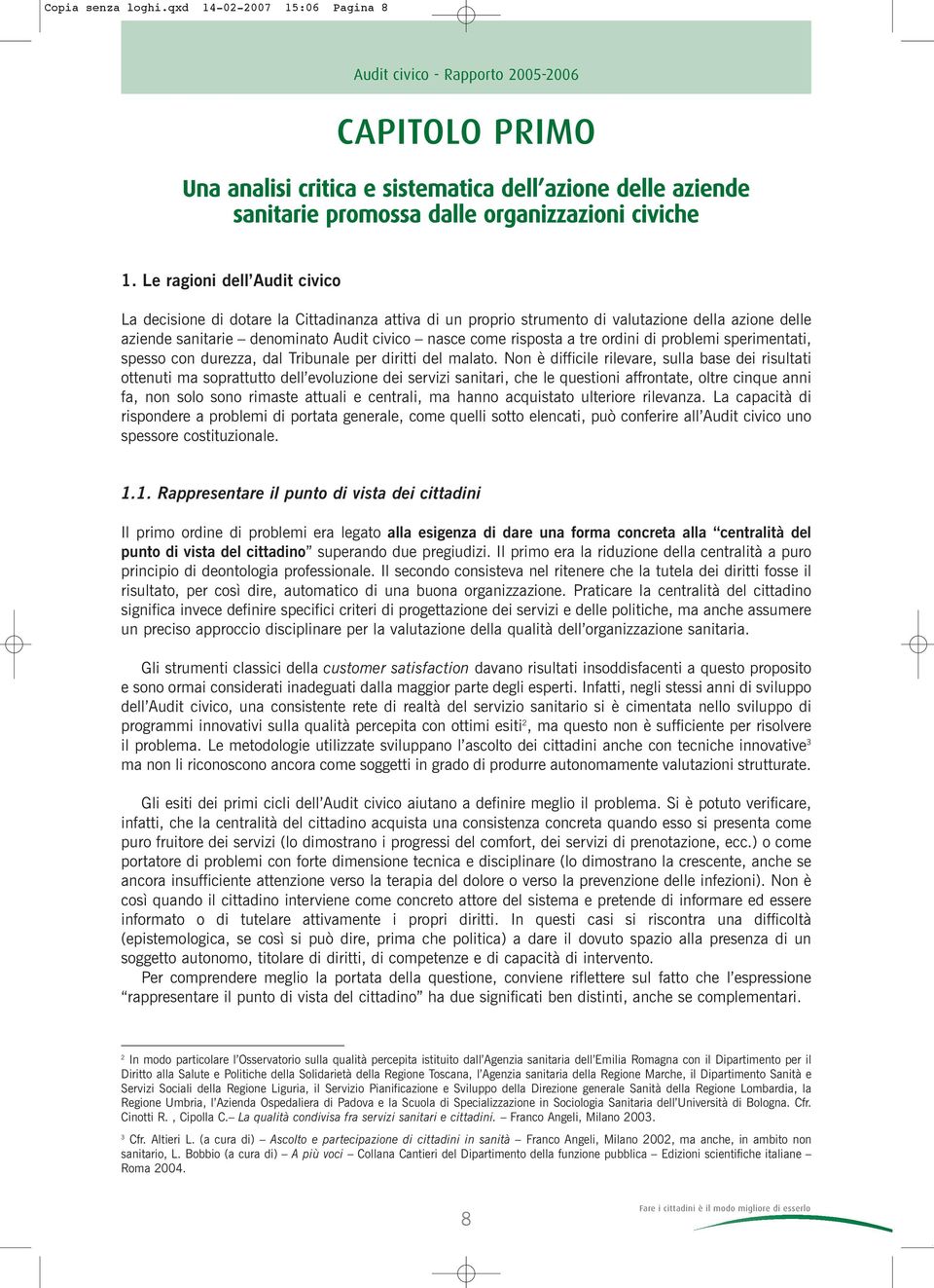 Le ragioni dell Audit civico La decisione di dotare la Cittadinanza attiva di un proprio strumento di valutazione della azione delle aziende sanitarie denominato Audit civico nasce come risposta a