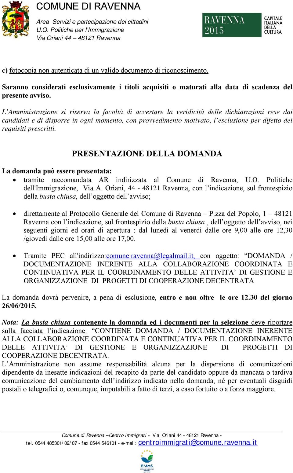 requisiti prescritti. PRESENTAZIONE DELLA DOMANDA La domanda può essere presentata: tramite raccomandata AR indirizzata al Comune di Ravenna, U.O. Politiche dell'immigrazione, Via A.