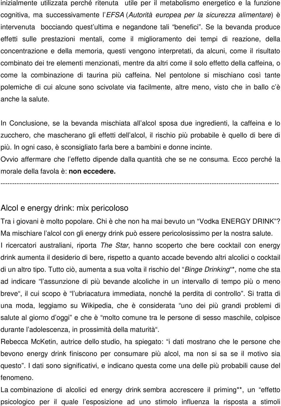 Se la bevanda produce effetti sulle prestazioni mentali, come il miglioramento dei tempi di reazione, della concentrazione e della memoria, questi vengono interpretati, da alcuni, come il risultato