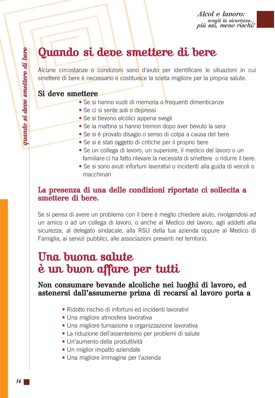 Si deve smettere Se si hanno vuoti di memoria o frequenti dimenticanze Se ci si sente soli o depressi Se si bevono alcolici appena svegli Se la mattina si hanno tremori dopo aver bevuto la sera Se si