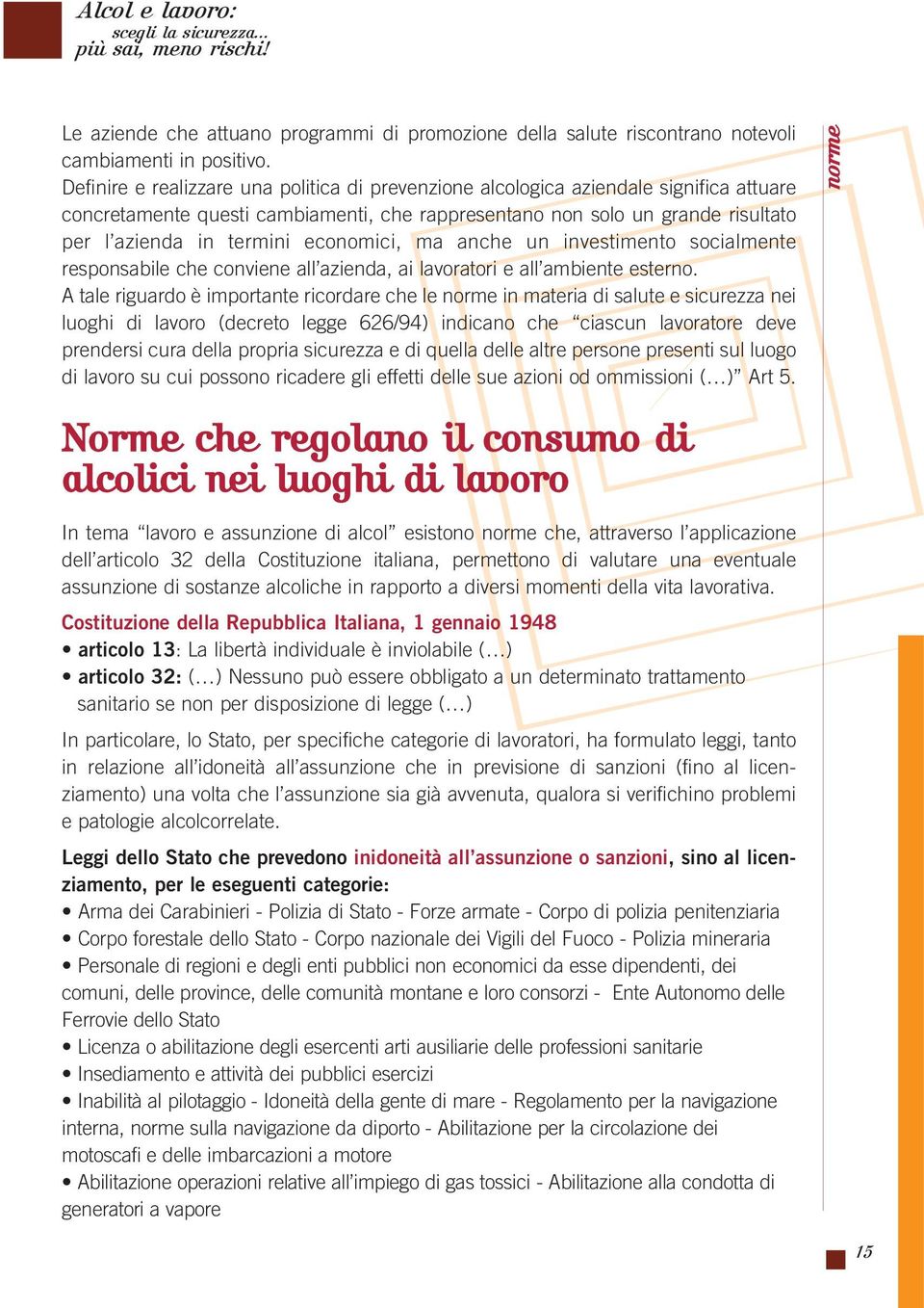 economici, ma anche un investimento socialmente responsabile che conviene all azienda, ai lavoratori e all ambiente esterno.