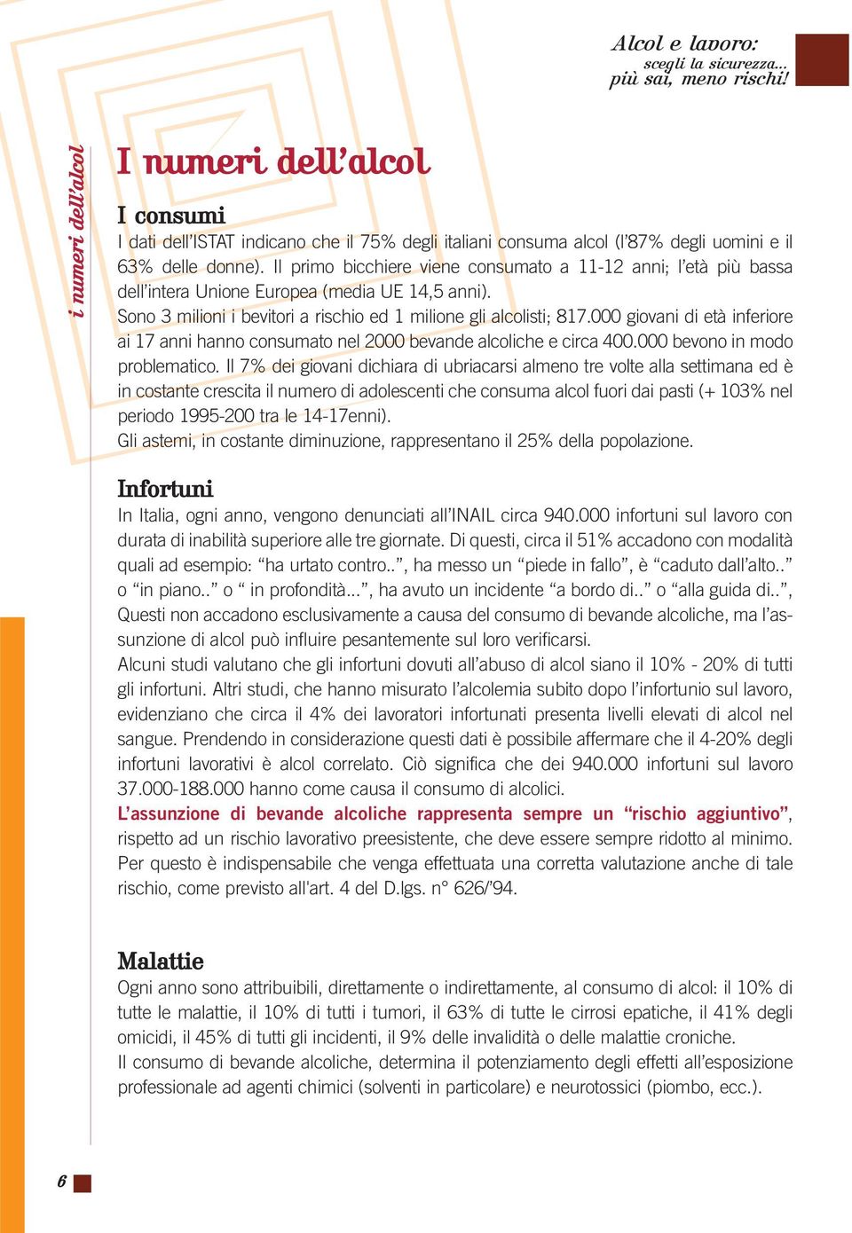 000 giovani di età inferiore ai 17 anni hanno consumato nel 2000 bevande alcoliche e circa 400.000 bevono in modo problematico.