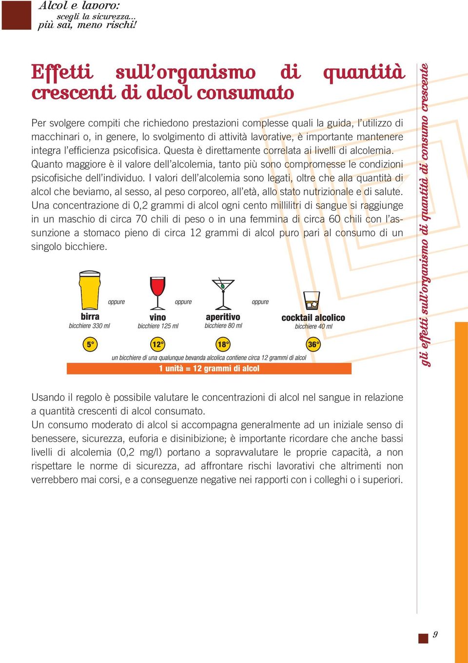 Quanto maggiore è il valore dell alcolemia, tanto più sono compromesse le condizioni psicofisiche dell individuo.