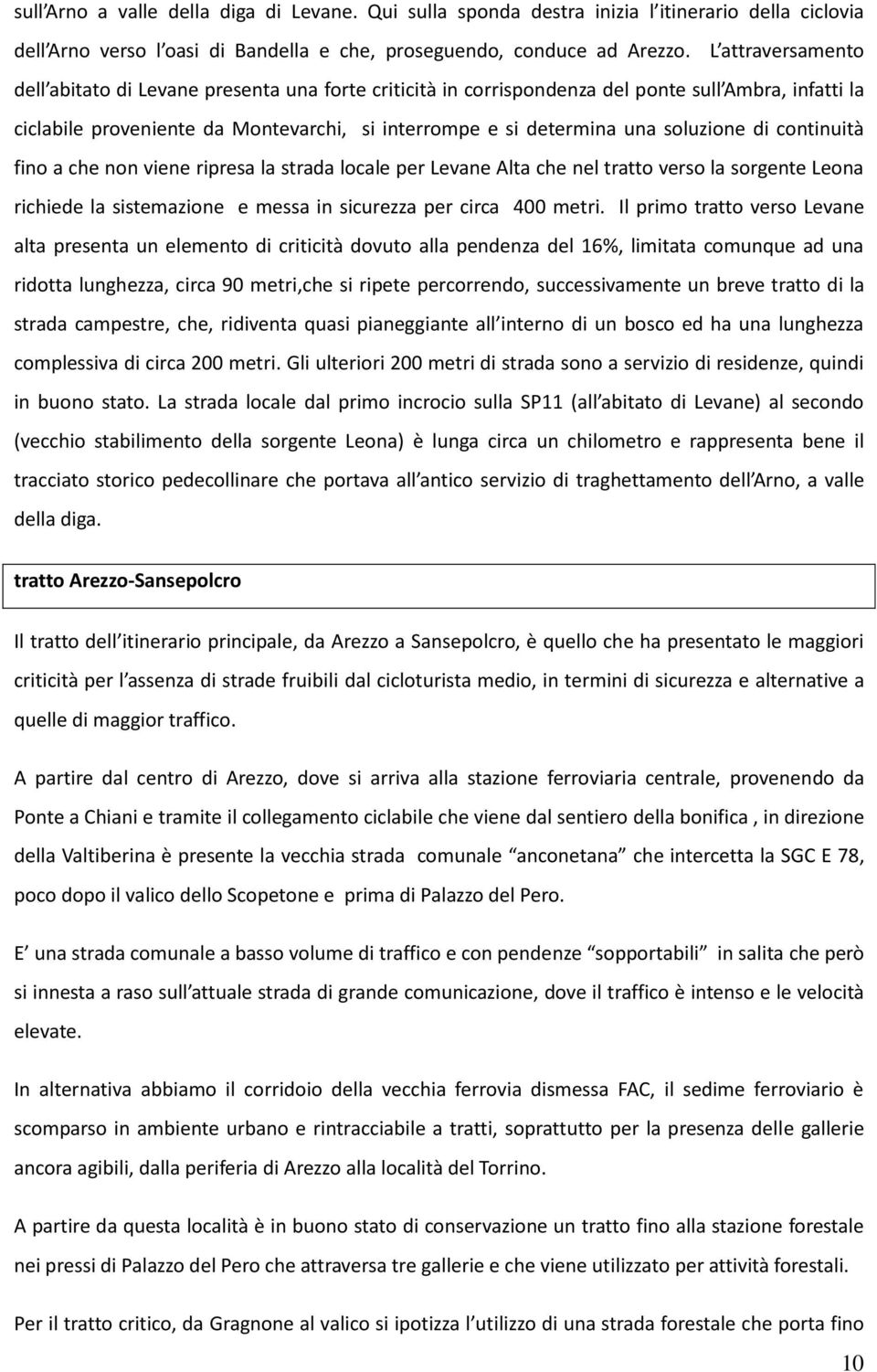 soluzione di continuità fino a che non viene ripresa la strada locale per Levane Alta che nel tratto verso la sorgente Leona richiede la sistemazione e messa in sicurezza per circa 400 metri.