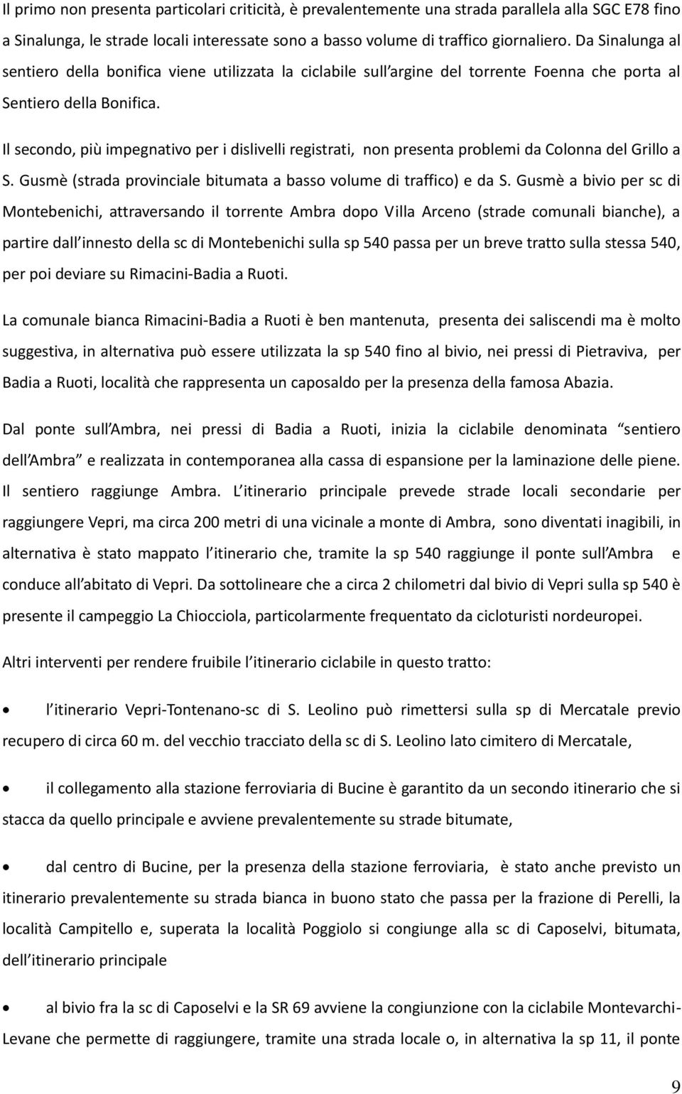 Il secondo, più impegnativo per i dislivelli registrati, non presenta problemi da Colonna del Grillo a S. Gusmè (strada provinciale bitumata a basso volume di traffico) e da S.