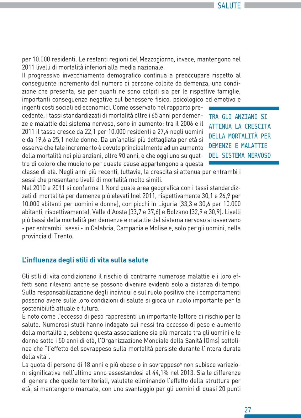 colpiti sia per le rispettive famiglie, importanti conseguenze negative sul benessere fisico, psicologico ed emotivo e ingenti costi sociali ed economici.