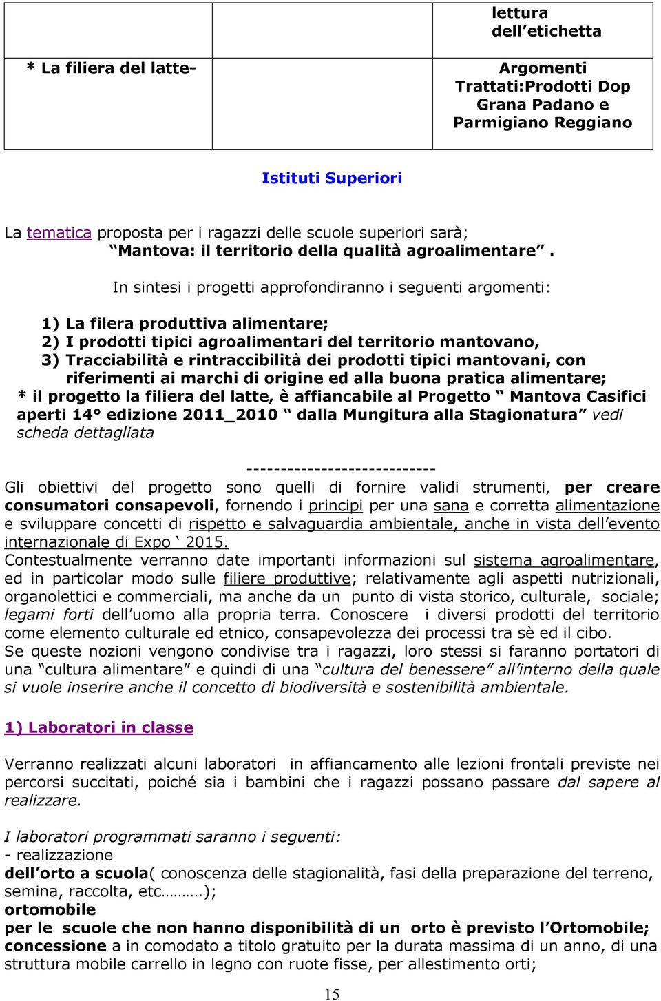 In sintesi i progetti approfondiranno i seguenti argomenti: 1) La filera produttiva alimentare; 2) I prodotti tipici agroalimentari del territorio mantovano, 3) Tracciabilità e rintraccibilità dei