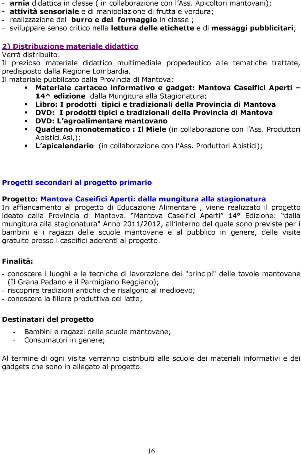 di messaggi pubblicitari; 2) Distribuzione materiale didattico Verrà distribuito: Il prezioso materiale didattico multimediale propedeutico alle tematiche trattate, predisposto dalla Regione