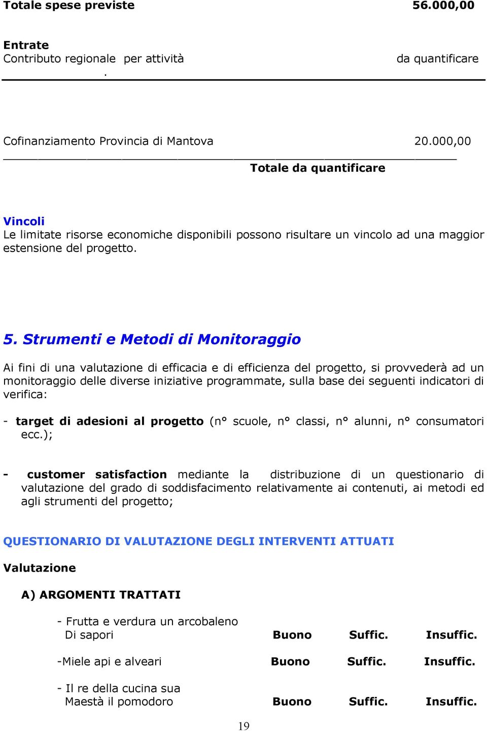 Strumenti e Metodi di Monitoraggio Ai fini di una valutazione di efficacia e di efficienza del progetto, si provvederà ad un monitoraggio delle diverse iniziative programmate, sulla base dei seguenti