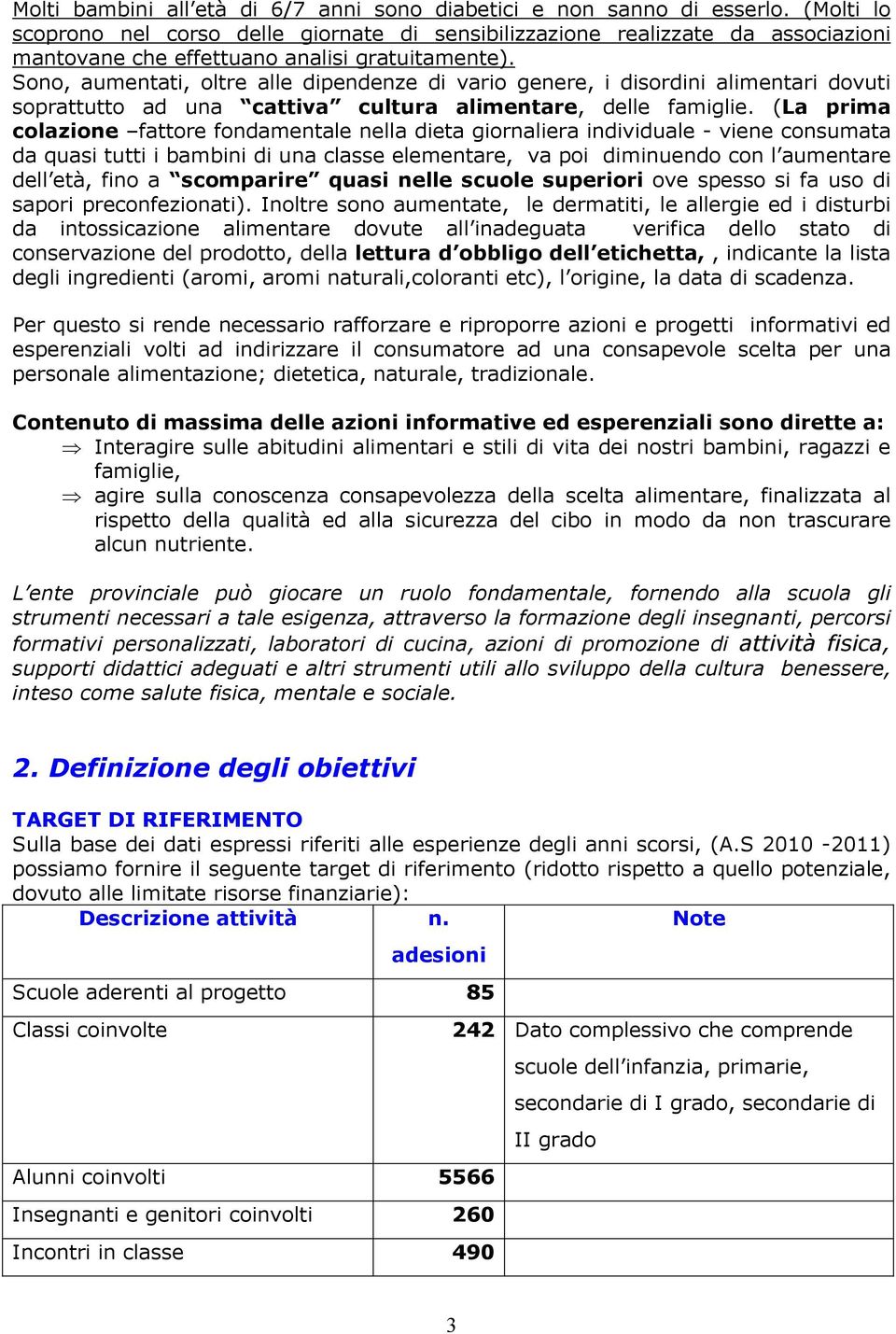 Sono, aumentati, oltre alle dipendenze di vario genere, i disordini alimentari dovuti soprattutto ad una cattiva cultura alimentare, delle famiglie.