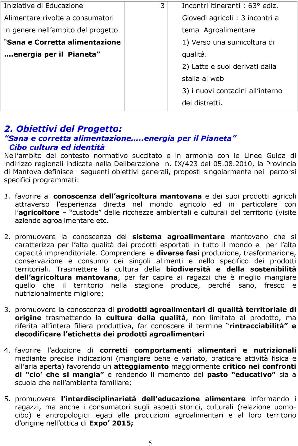 .energia per il Pianeta Cibo cultura ed identità Nell ambito del contesto normativo succitato e in armonia con le Linee Guida di indirizzo regionali indicate nella Deliberazione n. IX/423 del 05.08.