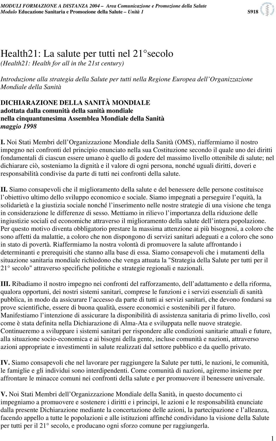 Noi Stati Membri dell Organizzazione Mondiale della Sanità (OMS), riaffermiamo il nostro impegno nei confronti del principio enunciato nella sua Costituzione secondo il quale uno dei diritti