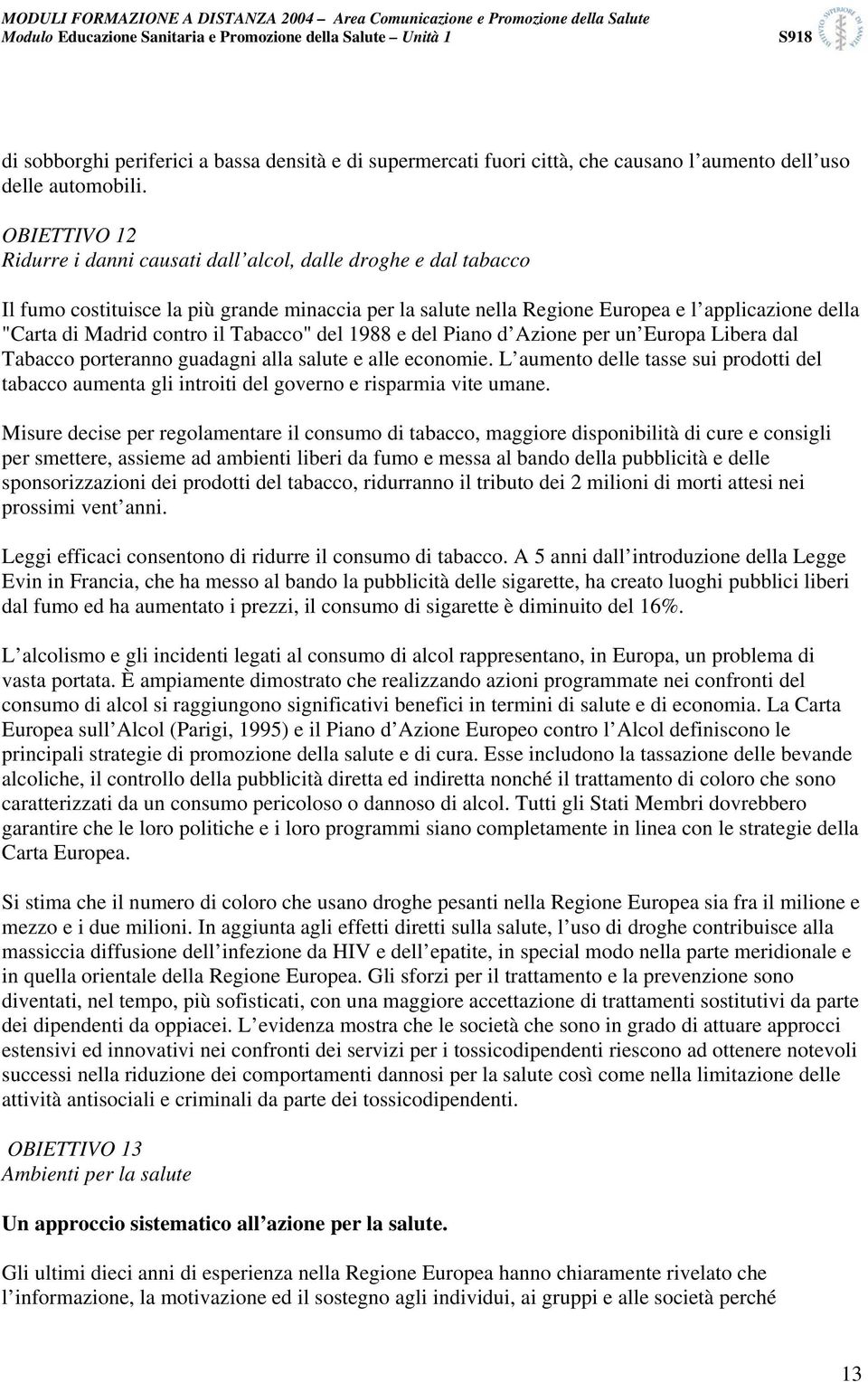 contro il Tabacco" del 1988 e del Piano d Azione per un Europa Libera dal Tabacco porteranno guadagni alla salute e alle economie.