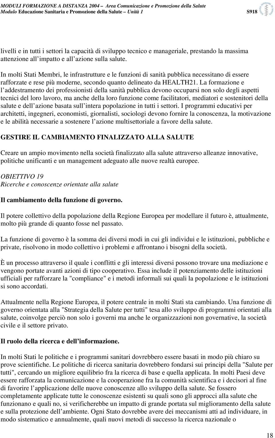 La formazione e l addestramento dei professionisti della sanità pubblica devono occuparsi non solo degli aspetti tecnici del loro lavoro, ma anche della loro funzione come facilitatori, mediatori e