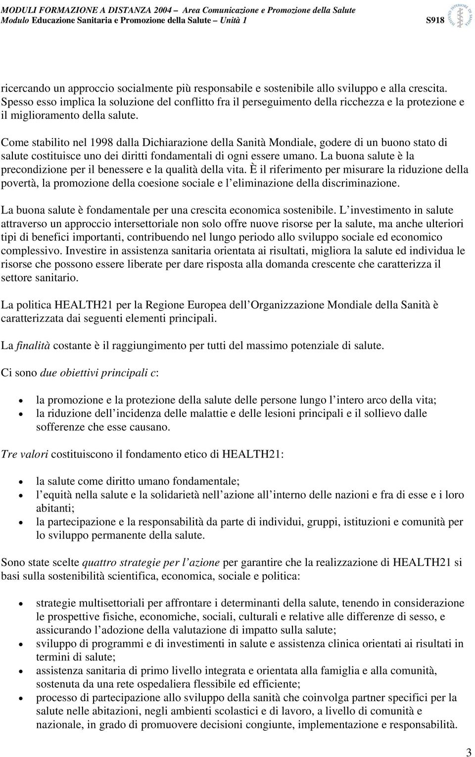 Come stabilito nel 1998 dalla Dichiarazione della Sanità Mondiale, godere di un buono stato di salute costituisce uno dei diritti fondamentali di ogni essere umano.