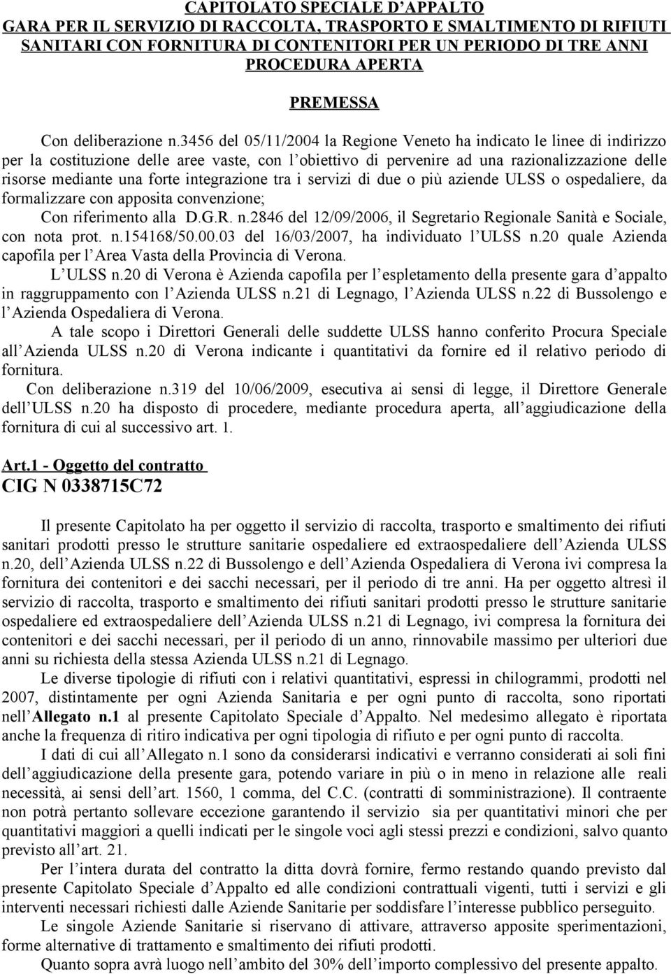 3456 del 05/11/2004 la Regione Veneto ha indicato le linee di indirizzo per la costituzione delle aree vaste, con l obiettivo di pervenire ad una razionalizzazione delle risorse mediante una forte