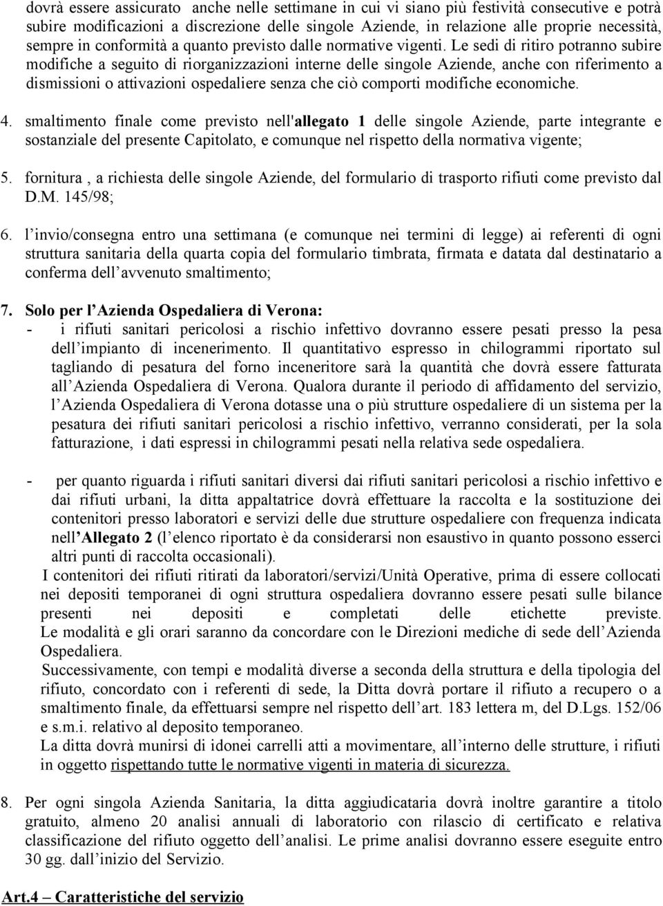 Le sedi di ritiro potranno subire modifiche a seguito di riorganizzazioni interne delle singole Aziende, anche con riferimento a dismissioni o attivazioni ospedaliere senza che ciò comporti modifiche