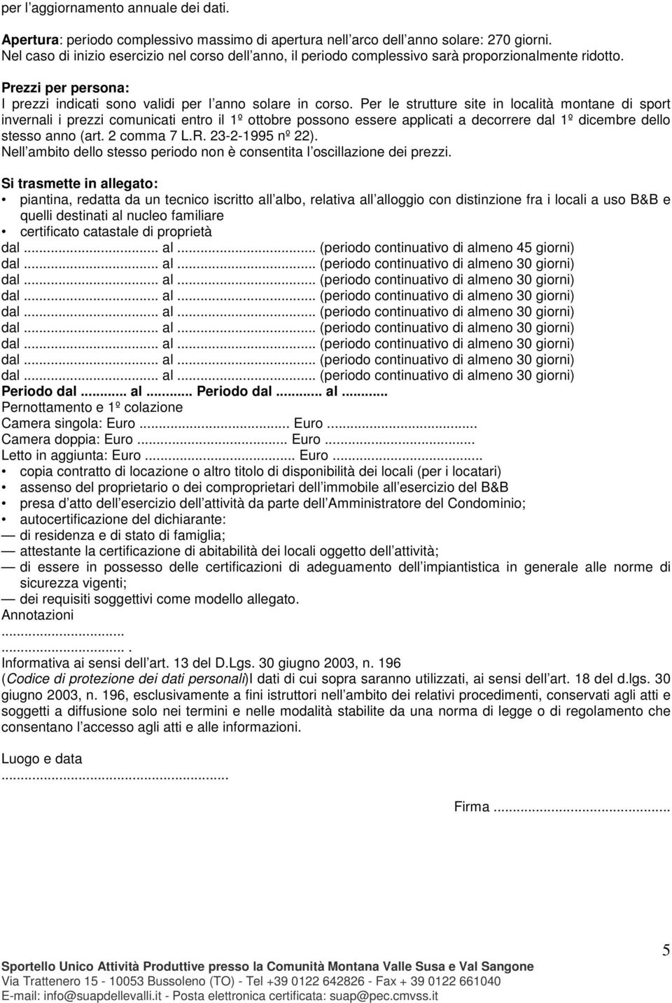 Per le strutture site in località montane di sport invernali i prezzi comunicati entro il 1º ottobre possono essere applicati a decorrere dal 1º dicembre dello stesso anno (art. comma 7 L.R.