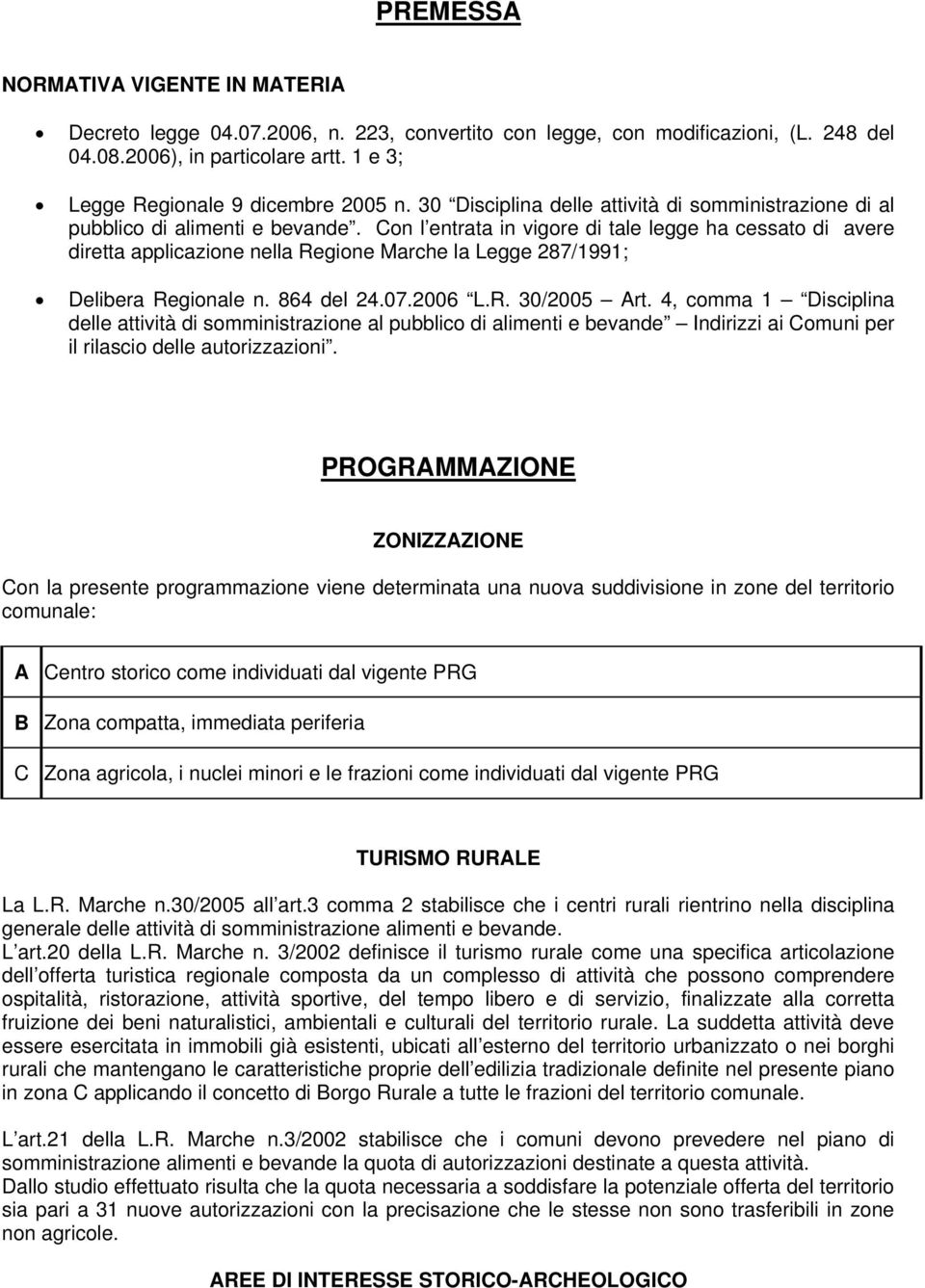 Con l entrata in vigore di tale legge ha cessato di avere diretta applicazione nella Regione Marche la Legge 287/1991; Delibera Regionale n. 864 del 24.07.2006 L.R. 30/2005 Art.