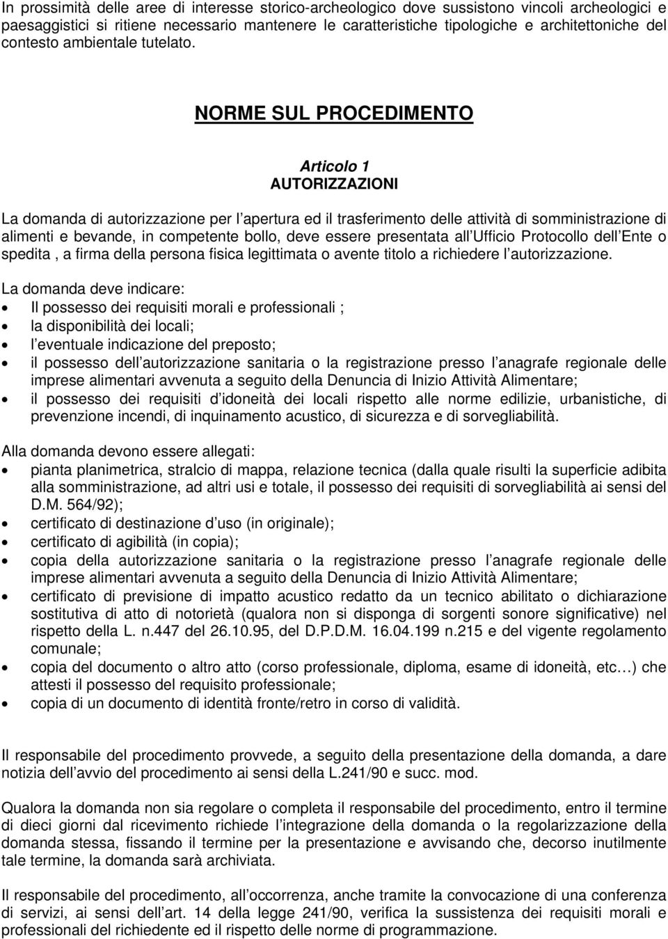 NORME SUL PROCEDIMENTO Articolo 1 AUTORIZZAZIONI La domanda di autorizzazione per l apertura ed il trasferimento delle attività di somministrazione di alimenti e bevande, in competente bollo, deve