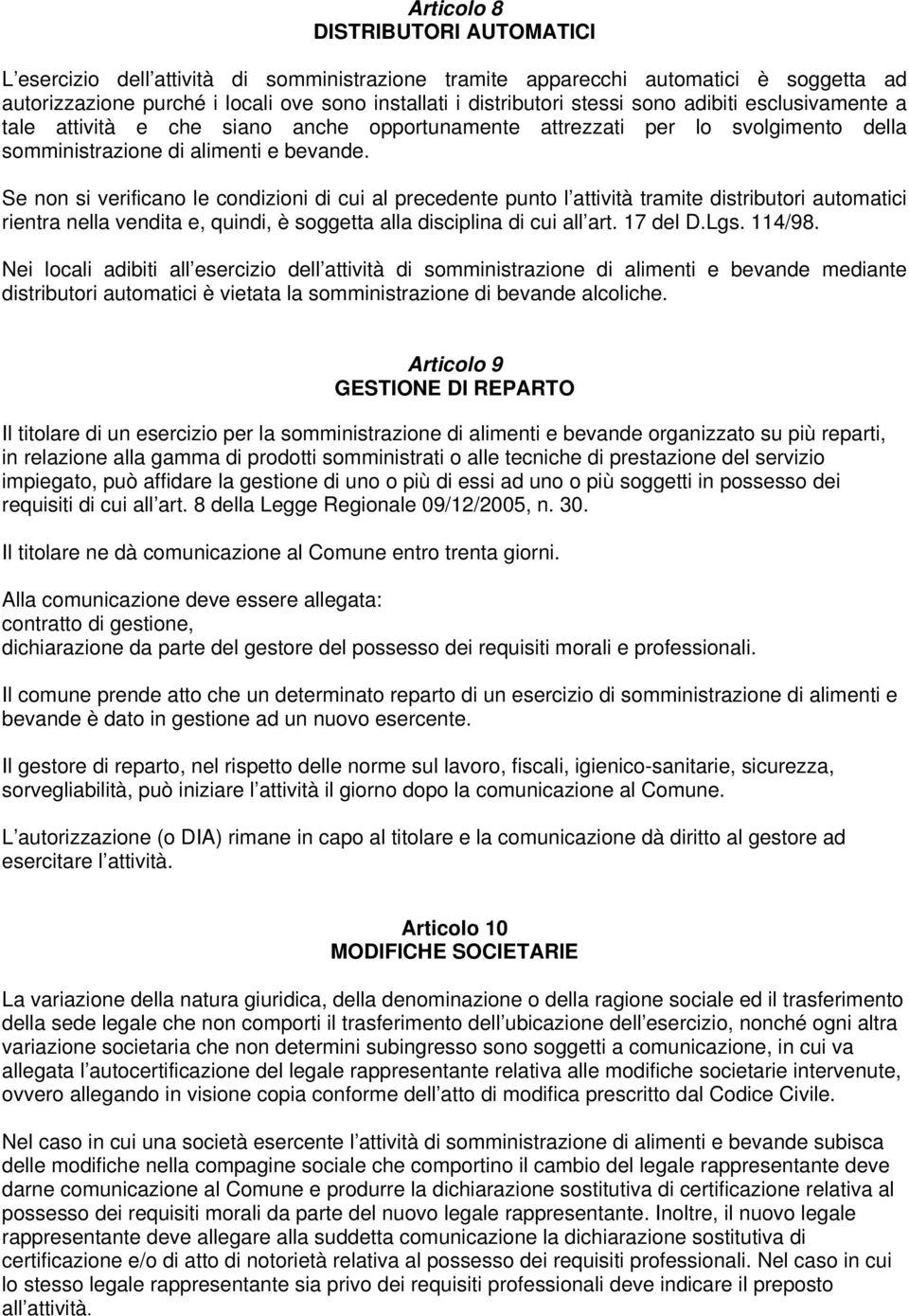 Se non si verificano le condizioni di cui al precedente punto l attività tramite distributori automatici rientra nella vendita e, quindi, è soggetta alla disciplina di cui all art. 17 del D.Lgs.