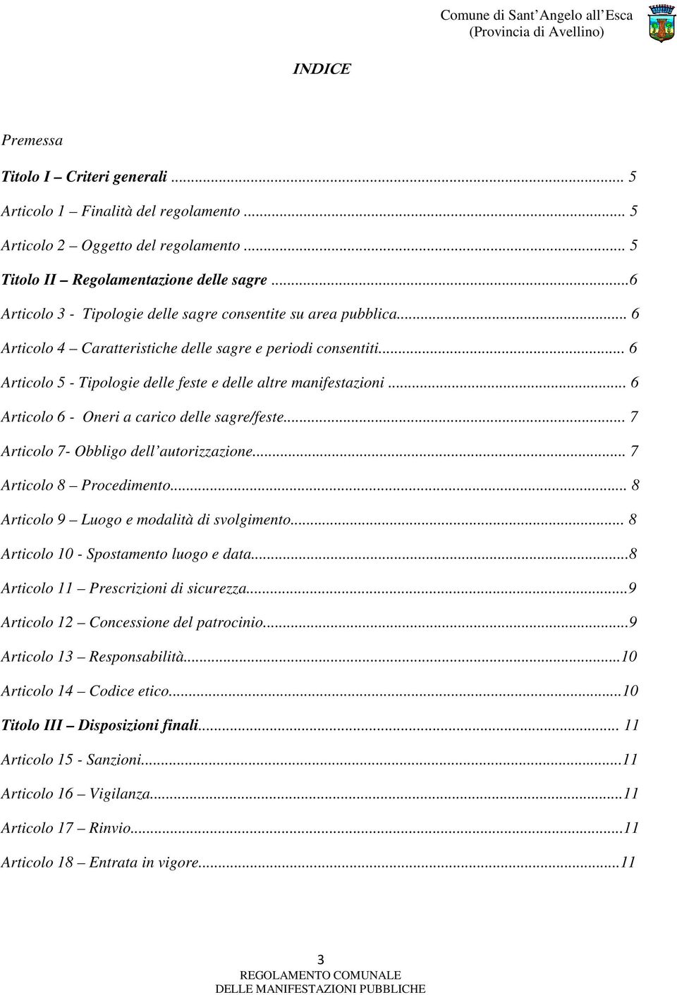 .. 6 Articolo 6 - Oneri a carico delle sagre/feste... 7 Articolo 7- Obbligo dell autorizzazione... 7 Articolo 8 Procedimento... 8 Articolo 9 Luogo e modalità di svolgimento.