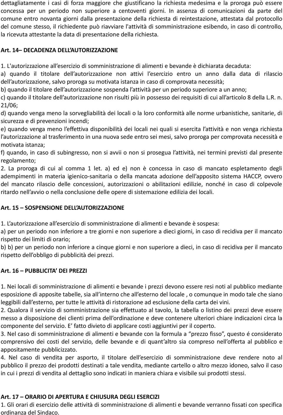 l'attività di somministrazione esibendo, in caso di controllo, la ricevuta attestante la data di presentazione della richiesta. Art. 14 DECADENZA DELL AUTORIZZAZIONE 1.