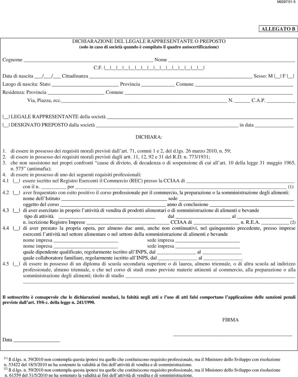 di essere in possesso dei requisiti morali previsti dall art. 71, commi 1 e 2, del d.lgs. 26 marzo 2010, n. 59; 2. di essere in possesso dei requisiti morali previsti dagli artt.