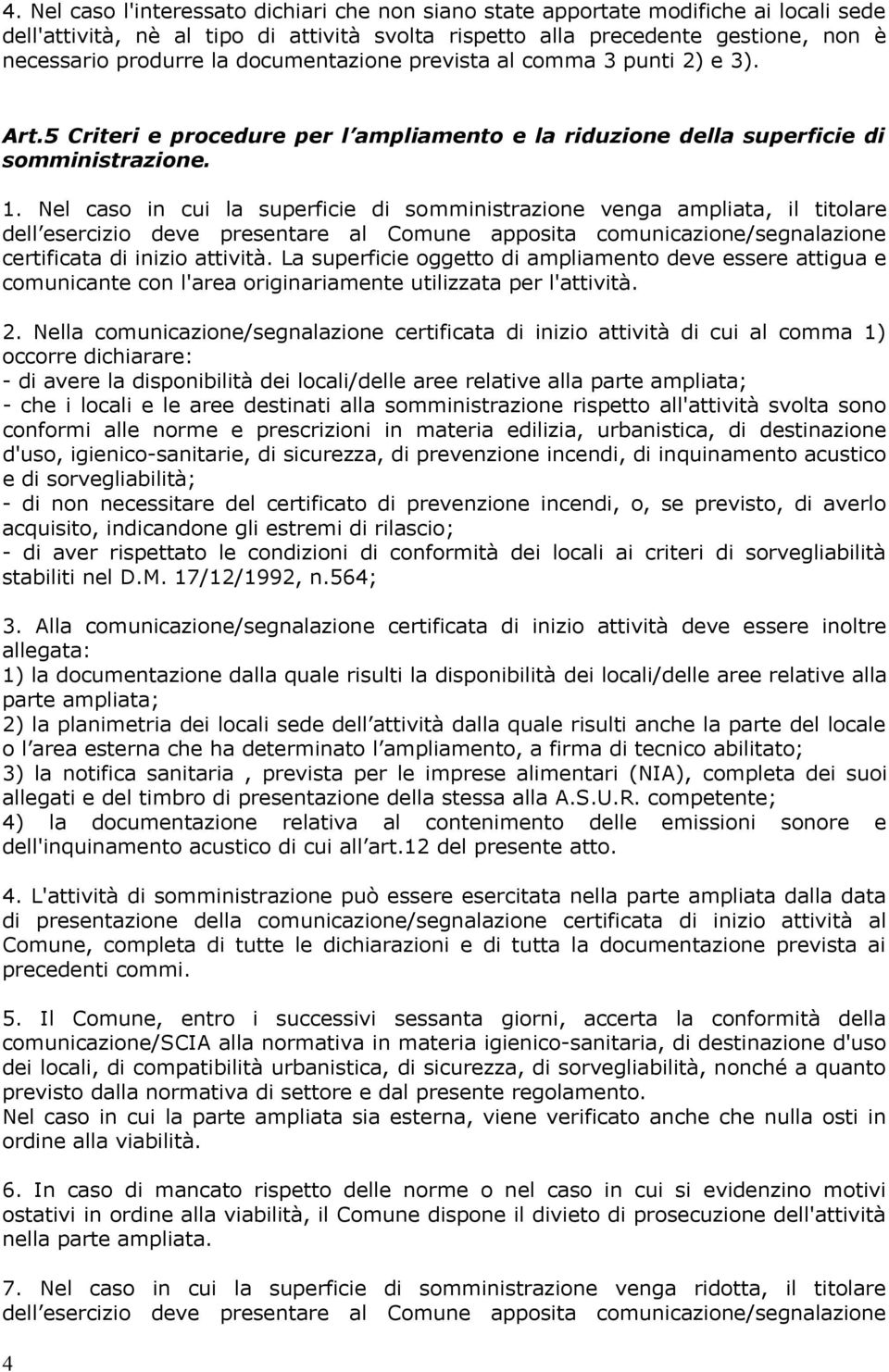 Nel caso in cui la superficie di somministrazione venga ampliata, il titolare dell esercizio deve presentare al Comune apposita comunicazione/segnalazione certificata di inizio attività.