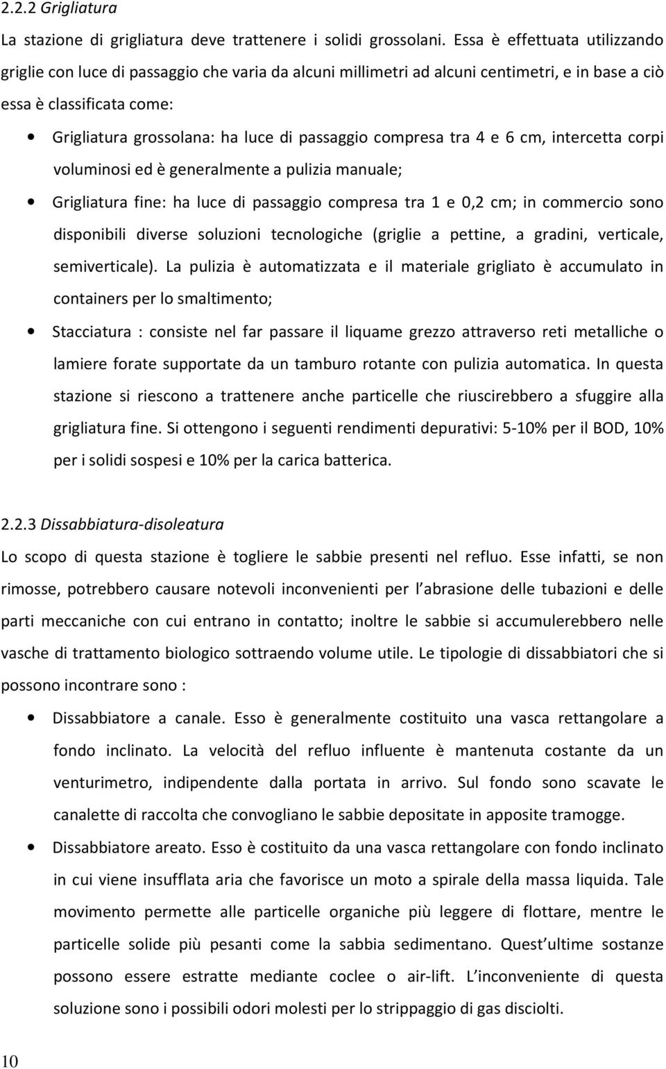 compresa tra 4 e 6 cm, intercetta corpi voluminosi ed è generalmente a pulizia manuale; Grigliatura fine: ha luce di passaggio compresa tra 1 e 0,2 cm; in commercio sono disponibili diverse soluzioni