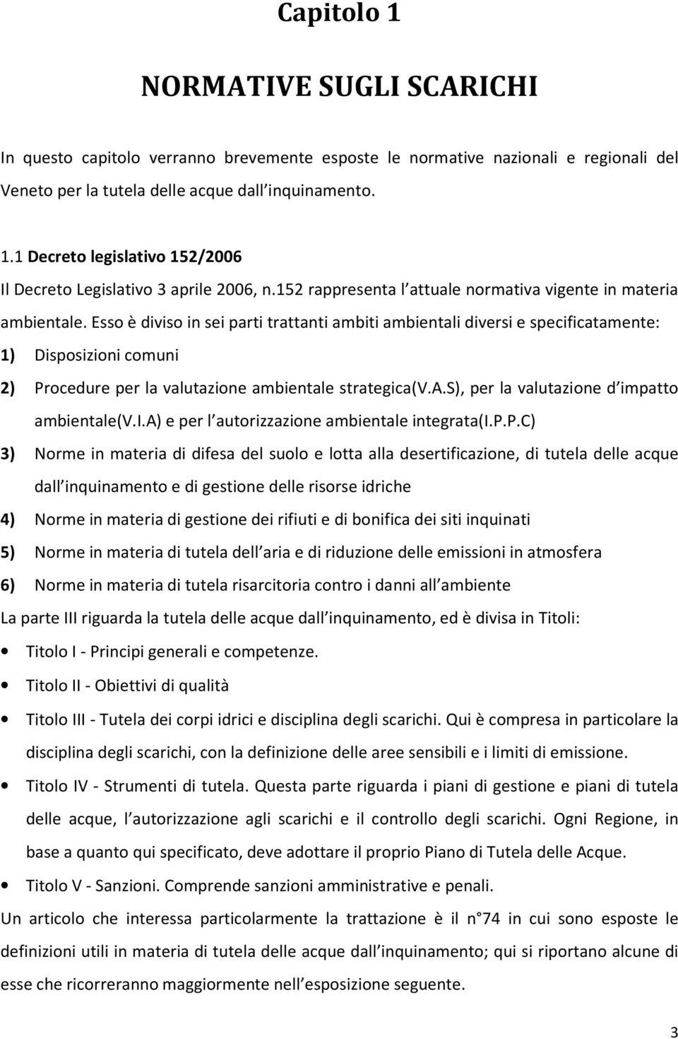 Esso è diviso in sei parti trattanti ambiti ambientali diversi e specificatamente: 1) Disposizioni comuni 2) Procedure per la valutazione ambientale strategica(v.a.s), per la valutazione d impatto ambientale(v.