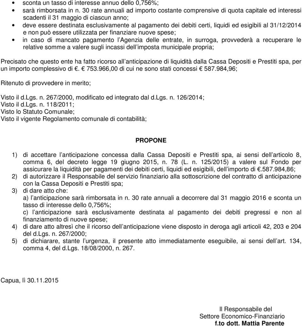 esigibili al 31/12/2014 e non può essere utilizzata per finanziare nuove spese; in caso di mancato pagamento l Agenzia delle entrate, in surroga, provvederà a recuperare le relative somme a valere