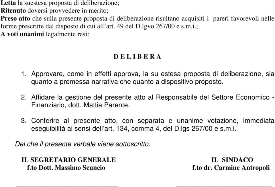 Approvare, come in effetti approva, la su estesa proposta di deliberazione, sia quanto a premessa narrativa che quanto a dispositivo proposto. 2.